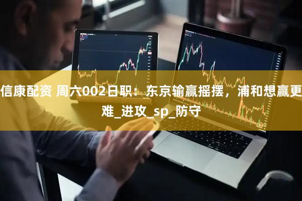信康配资 周六002日职：东京输赢摇摆，浦和想赢更难_进攻_sp_防守